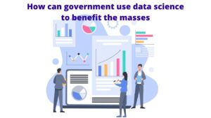 Read more about the article How can Government use Data Science to Benefit the Masses?