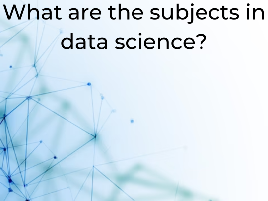 You are currently viewing What are the subjects in data science?