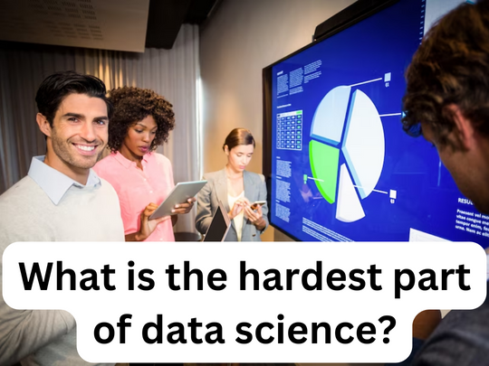 You are currently viewing What is the hardest part of data science?